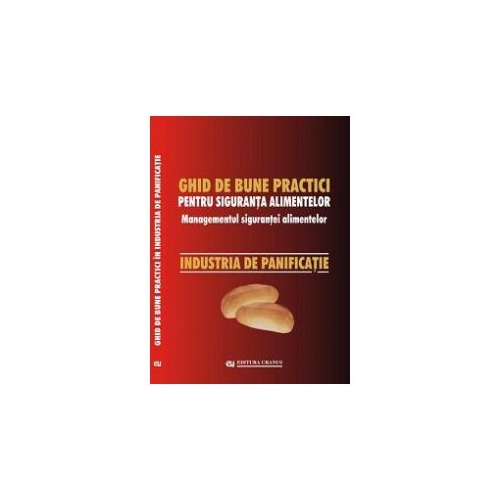 Ghid national de bune practici pentru siguranta alimentelor. Managementul sigurantei alimentelor. Industria de panificatie - Viorel Marin