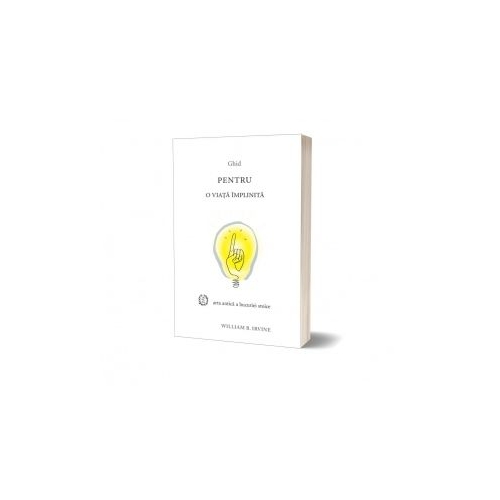 Ghid pentru o viata implinita. Arta antica a bucuriei stoice - William Irvine