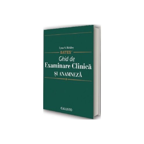 Ghid de Examinare Clinica si Anamneza, semiologie medicala - Bates, Lynn S. Bickley