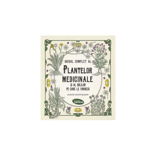 Ghidul complet al plantelor medicinale si al bolilor pe care le vindeca - David Hoffmann