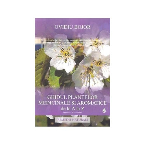 Ghidul plantelor medicinale si aromatice de la A la Z - Ovidiu Bojor Enciclopedii Dictionare si Atlase Dharana