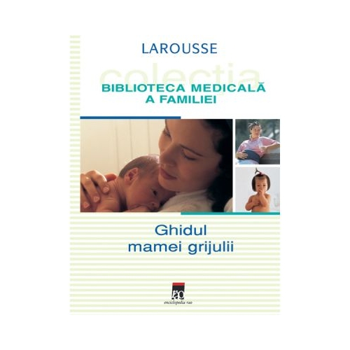 Ghidul mamei grijulii. Larousse. Biblioteca Medicala a Familiei