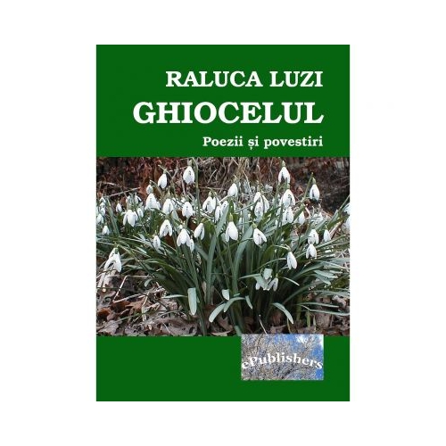 Ghiocelul. Poezii si povestiri pentru copii - Raluca Luzi, ePublishers, Povesti pentru copii, Poezii pentru copii