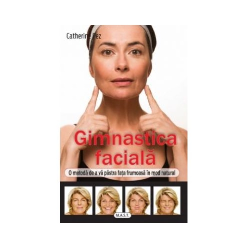 Gimnastica faciala. O metoda de a va pastra fata frumoasa in mod natural - Catherine Pez Carti diverse MAST grupdzc