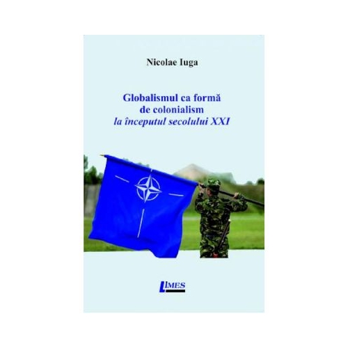 Globalismul ca forma de colonialism la inceputul secolului XXI - Nicolae Iuga
