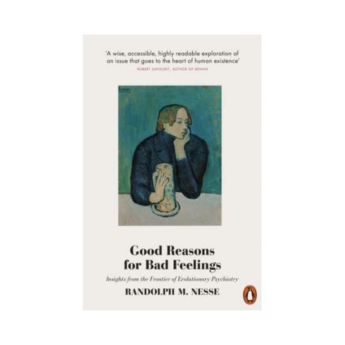 Good Reasons for Bad Feelings. Insights from the Frontier of Evolutionary Psychiatry - Randolph M. Nesse