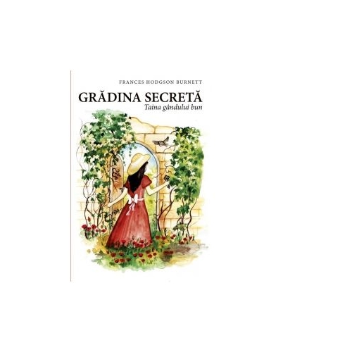 Gradina secreta. Taina gandului bun - Frances Hodgson Burnett