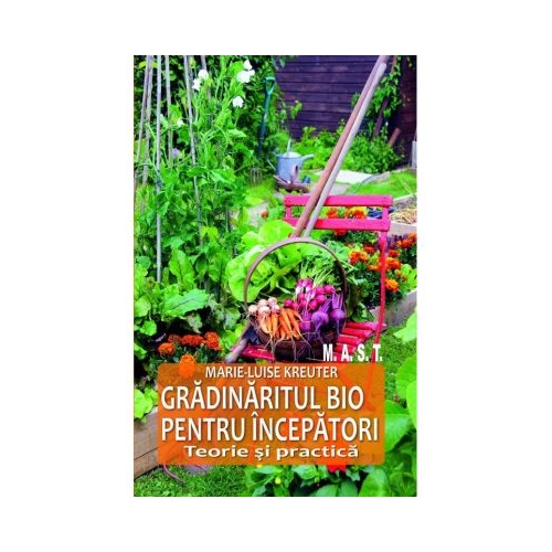 Gradinaritul bio pentru incepatori - Marie-Luise Kreuter