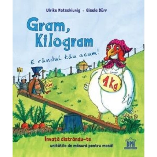 Gram, Kilogram. E randul tau acum! - Ulrike Motschiunig, Gisela Durr, editura Didactica Publishing House