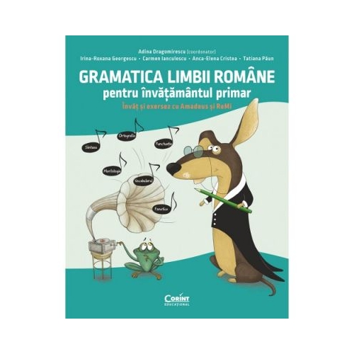Gramatica limbii romane pentru invatamantul primar. Invat si exersez cu Amadeus si ReMi - Adina Dragomirescu, Irina-Roxana Georgescu, Carmen Ianculescu, Anca-Elena Cristea, Tatiana Paun, editura Corint