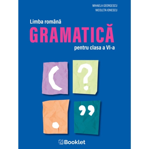 Gramatica pentru clasa a VI-a - Nicoleta Ionescu, Mihaela Georgescu, editura Booklet