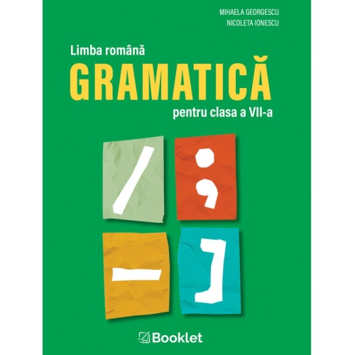 Gramatica pentru clasa a VII-a - Mihaela Georgescu, Nicoleta Ionescu, editura Booklet