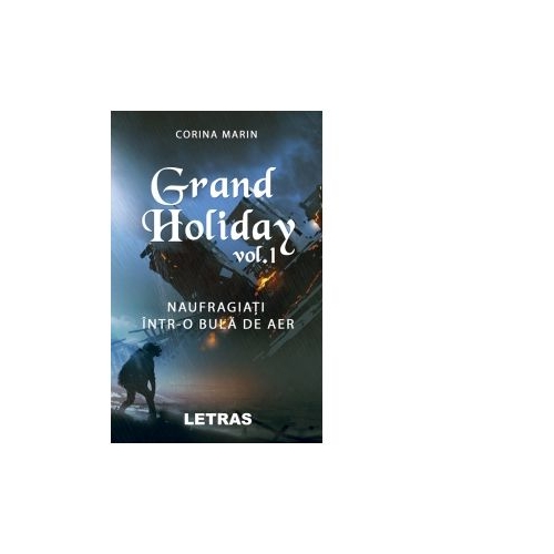 Grand Holiday. Volumul I: Naufragiati intr-o bula de aer - Corina Marin