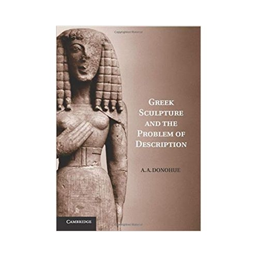 Greek Sculpture and the Problem of Description - A. A. Donohue