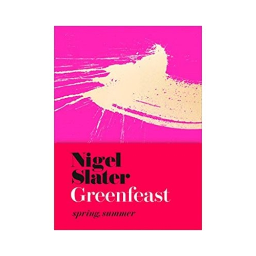 Greenfeast: Spring, Summer - Nigel Slater