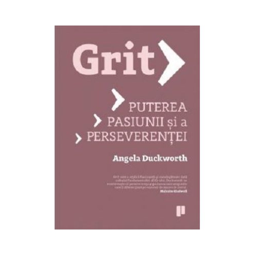 Grit. Puterea pasiunii si a perseverentei - Angela Duckworth