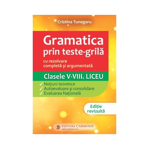 Gramatica prin teste-grila, cu rezolvare completa si argumentata. Clasele 5-8. Liceu. GTGN -  Cristina Tunegaru