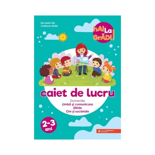 Hai la gradi! Limba si comunicare - Stiinte - Om si societate. Caiet de lucru. 2-3 ani - Nicoleta Din, Cristiana Mate