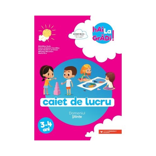 Hai la gradi! Stiinte. Caiet de lucru. 3-4 ani - Ioana Andreea Ciocalteu, Mihaela Macelaru, Madalina Radu, Maria Ricu, Paula Beatrice Scheopu