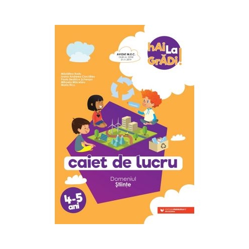 Hai la gradi! Stiinte. Caiet de lucru. 4-5 ani - Ioana Andreea Ciocalteu, Mihaela Macelaru, Madalina Radu, Maria Ricu, Paula Beatrice Scheopu