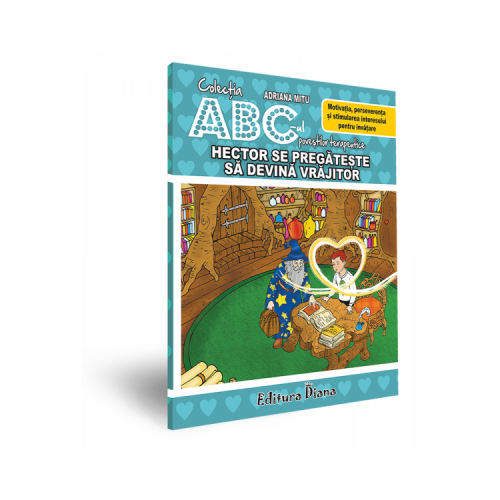 Hector se pregateste sa devina vrajitor. Motivatia, perseverenta si stimularea interesului pentru invatare. Colectia ABC-ul povestilor terapeutice - Adriana Mitu