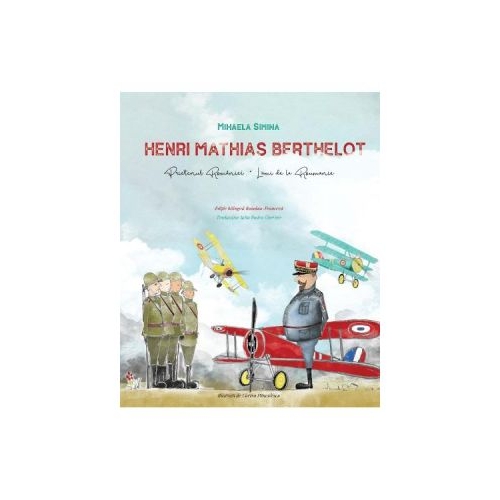 Henri Mathias Berthelot, prietenul Romaniei. Editie bilingva romano-franceza - Mihaela Simina, editura Creator. Carte recomandata copiilor