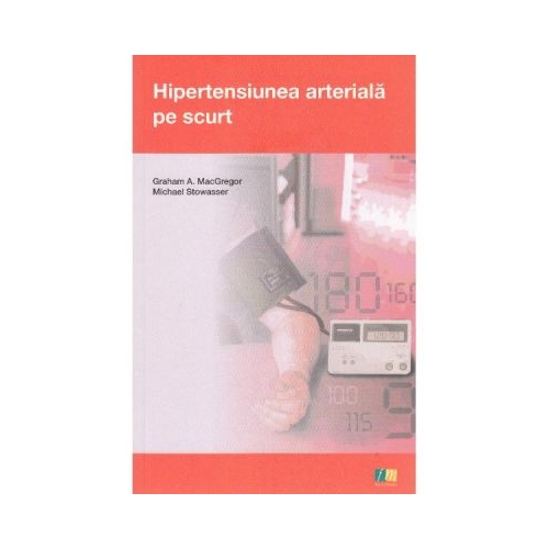 Hipertensiunea arteriala pe scurt - Graham A. MacGregor, Micahel Stowasser