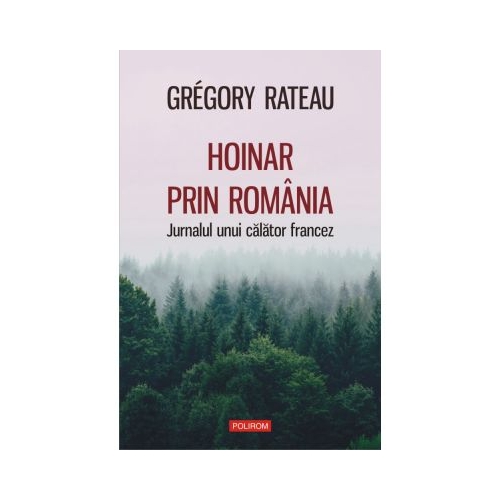 Hoinar prin Romania. Jurnalul unui calator francez - Grégory Rateau