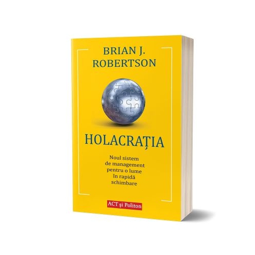 Holacratia. Noul sistem de management pentru o lume in rapida schimbare - Brian J. Robertson
