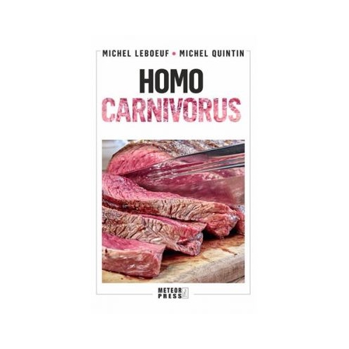 Homo carnivorus. Impactul alimentatiei pe baza de carne - Michel Leboeuf, Michel Quintin