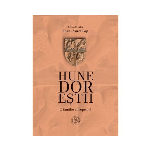 Hunedorestii. O familie europeana - Ioan-Aurel Pop