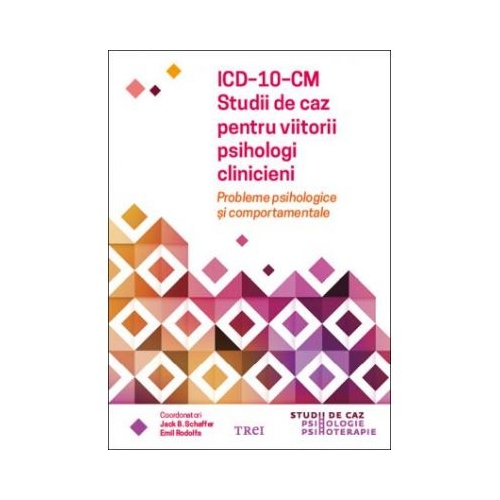 ICD-10-CM. Studii de caz pentru viitorii psihologi clinicieni. Probleme psihologice si comportamentale - Jack B. Schaffer Curs Trei