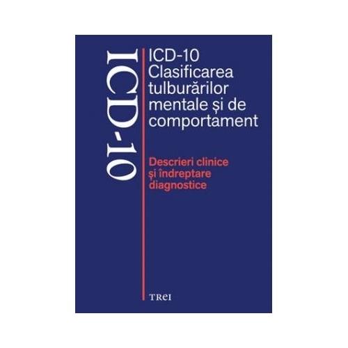 ICD-10 Clasificarea tulburarilor mentale si de comportament. Descrieri clinice si indreptare diagnostice - Editie coordonata de Mircea Lazarescu Tratat Trei