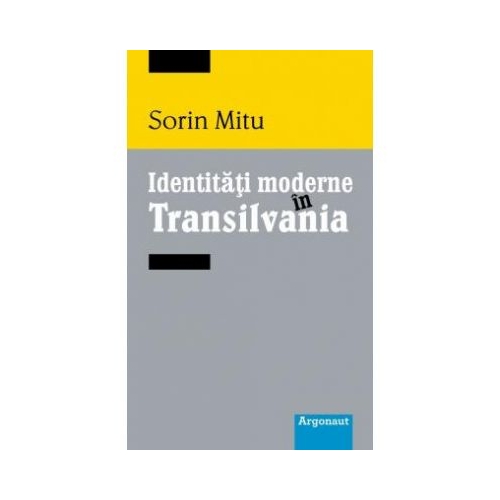 Identitati moderne in Transilvania - Sorin Mitu