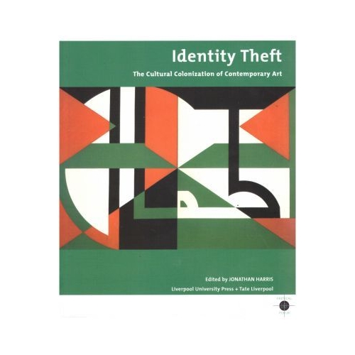 Identity Theft. The Cultural Colonization of Contemporary Art - Jonathan Harris