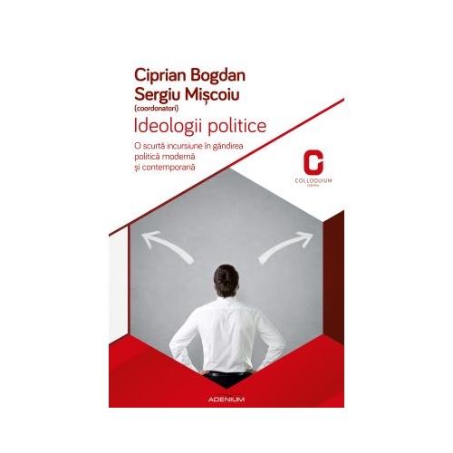 Ideologii politice. O scurta incursiune in gandirea politica si contemporana - Bogdan Ciprian, Sergiu Miscoiu