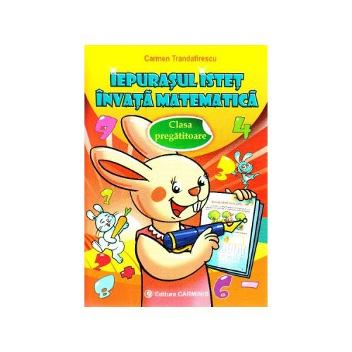 Iepurasul istet invata matematica. Clasa pregatitoare - Carmen Trandafirescu, editura Carminis