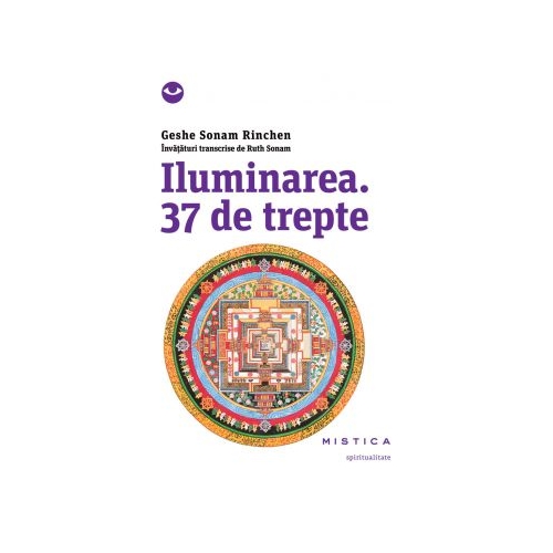 Iluminarea. 37 de trepte - Geshe Sonam Rinchen. Invataturi transcrise de Ruth Sonam