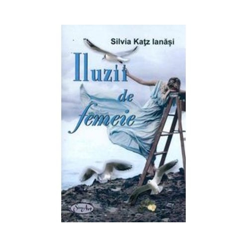 Iluzii De Femeie - Silvia Katz Ianasi