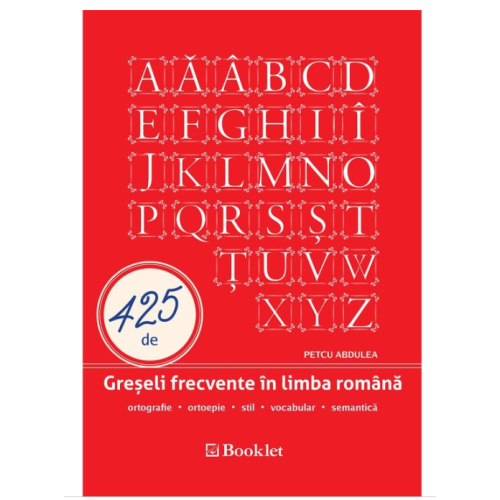 425 de greseli frecvente in limba romana - Petcu Abdulea, editura Booklet