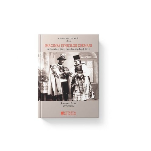 Imaginea etnicilor germani la romanii din Transilvania dupa 1918. Judetul Alba. Interviuri - Cosmin Budeanca