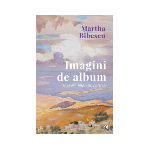Imagini de album. Evocari, impresii, portrete - Martha Bibescu