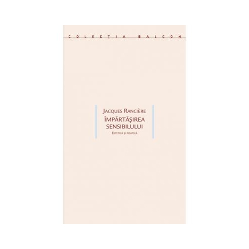 Impartasirea sensibilului. Estetica si politica - Jacques Ranciere