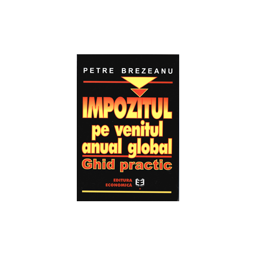 Impozitul pe venitul anual global. Ghid practic - Petre Brezeanu