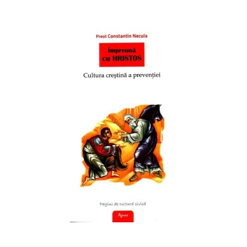 Impreuna cu Hristos. Cultura crestina a preventiei - Preot Constantin Necula