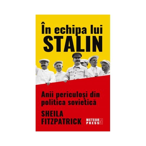 In echipa lui Stalin. Anii periculosi din politica sovietica - Sheila Fitzpatrick
