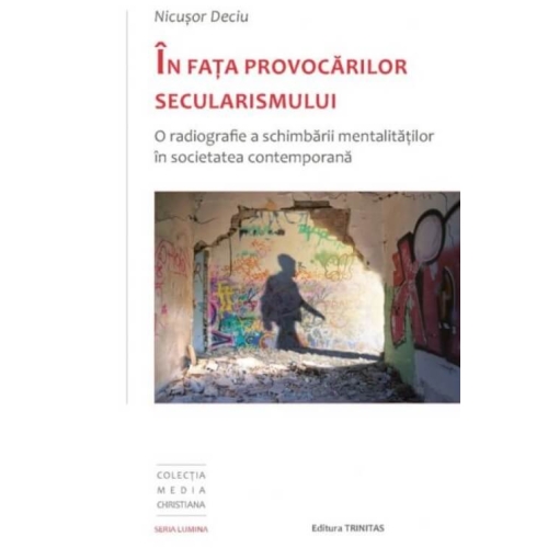 In fata provocarilor secularismului - O radiografie a schimbarii mentalitatilor in societatea contemporana - Nicusor Deciu