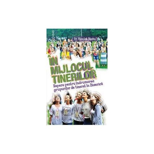 In mijlocul tinerilor. Repere pentru indrumarea grupurilor de tineret in Biserica - Pr. Nicolae Nicau
