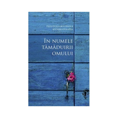 In numele tamaduirii omului. Teologia ortodoxa si psihoterapia. Convergente si divergente - Traducere de Cristian Spatarelu