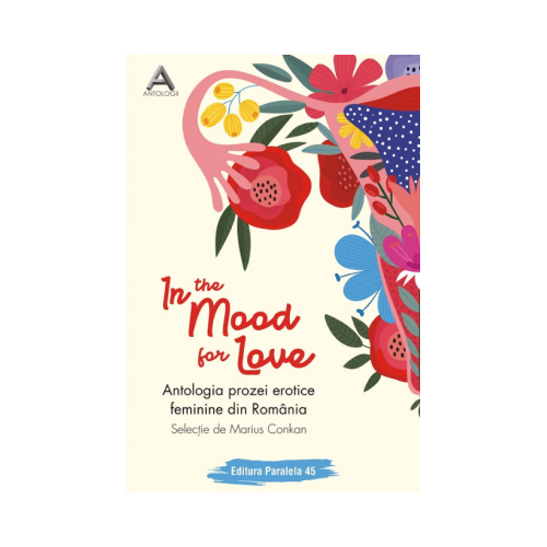 In the mood for love. Antologia prozei erotice feminine din Romania - Marius Conkan